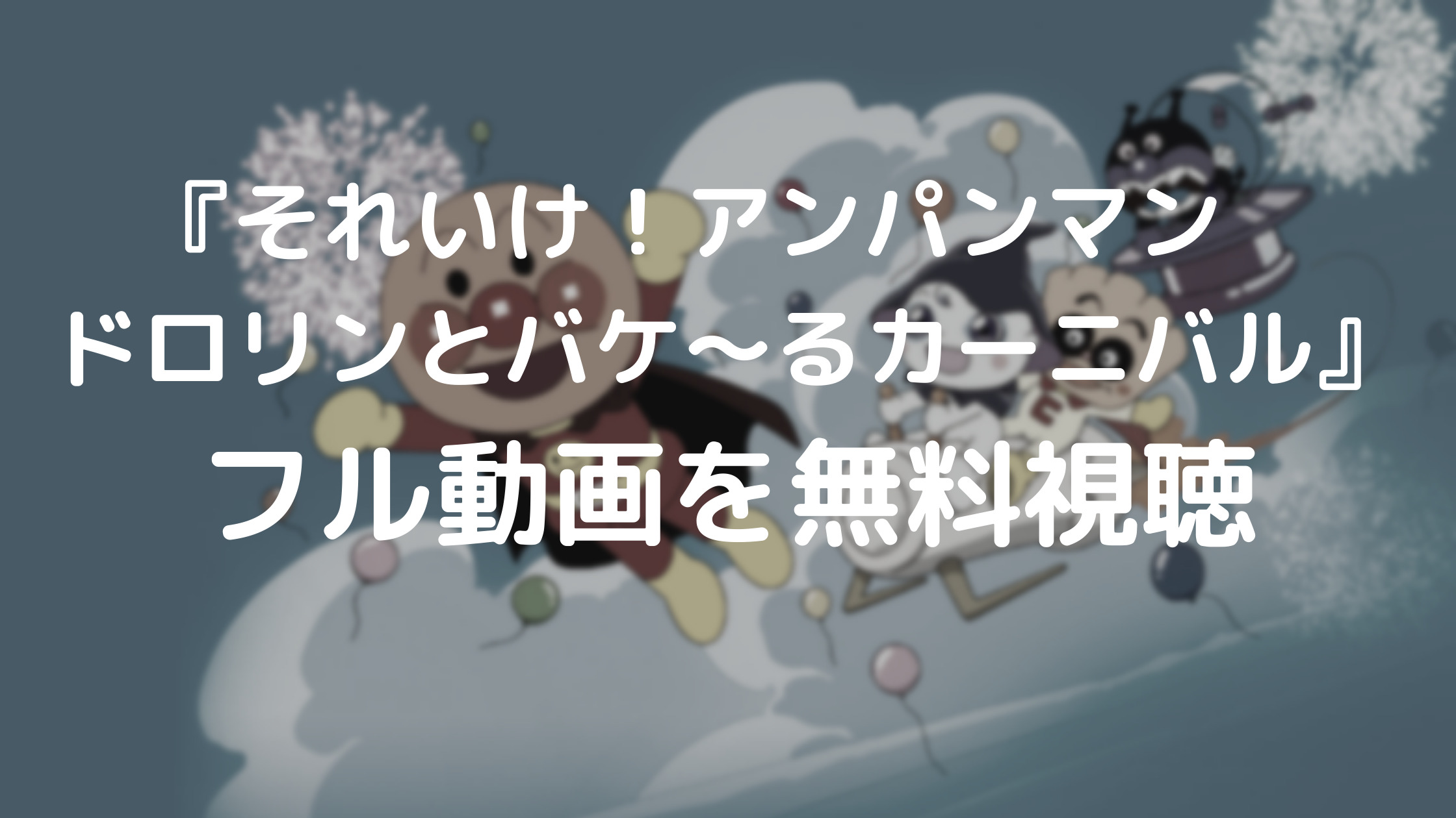 それいけ アンパンマン ドロリンとバケ るカーニバル フル動画を無料視聴できる動画配信サービスは あらすじやキャストも ひよこオンデマンド